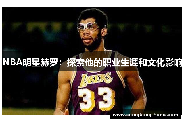 NBA明星赫罗：探索他的职业生涯和文化影响