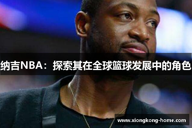 纳吉NBA：探索其在全球篮球发展中的角色