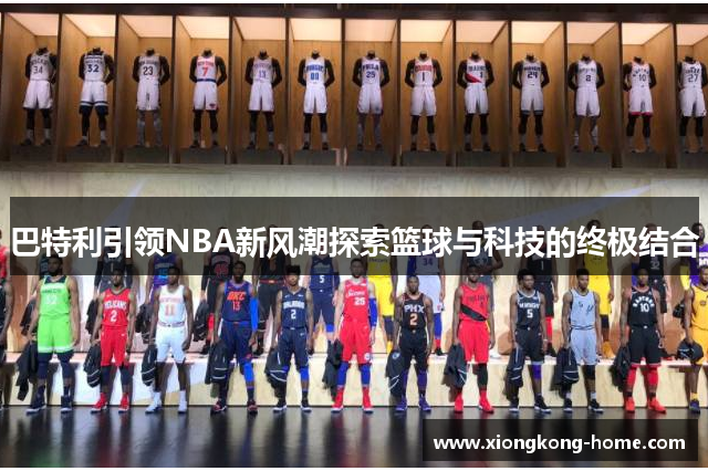 巴特利引领NBA新风潮探索篮球与科技的终极结合