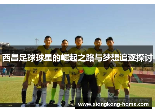 西昌足球球星的崛起之路与梦想追逐探讨
