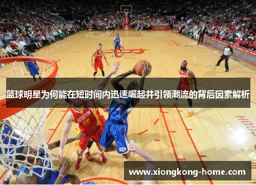 篮球明星为何能在短时间内迅速崛起并引领潮流的背后因素解析