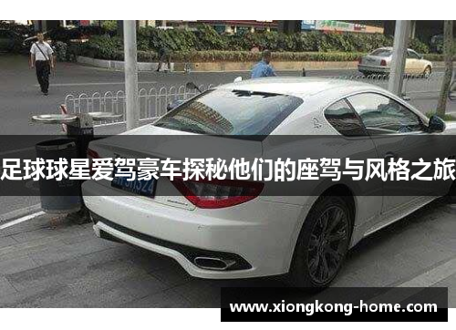 足球球星爱驾豪车探秘他们的座驾与风格之旅