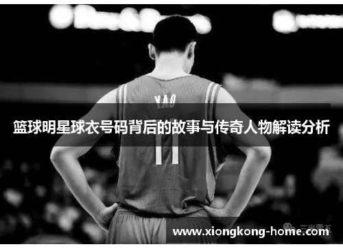 篮球明星球衣号码背后的故事与传奇人物解读分析